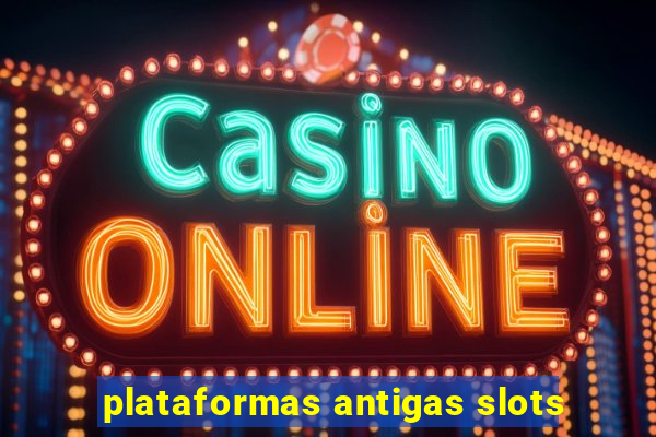 plataformas antigas slots